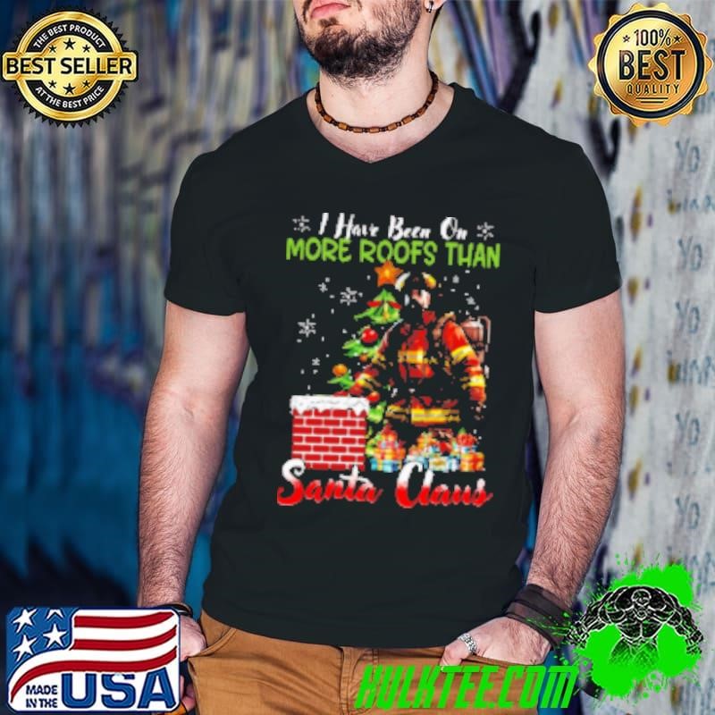 Top I Have Been On More Roofs Than Santa Claus Funny Christmas Firefighter Shirt