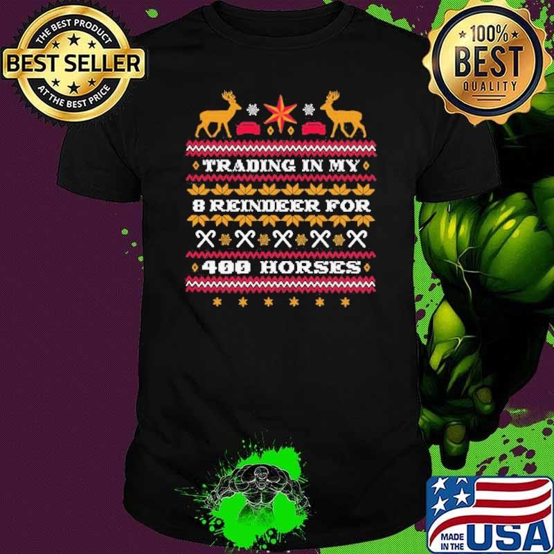 Trading In My 8 Reindeer For 400 Horses Chirstmas shirt