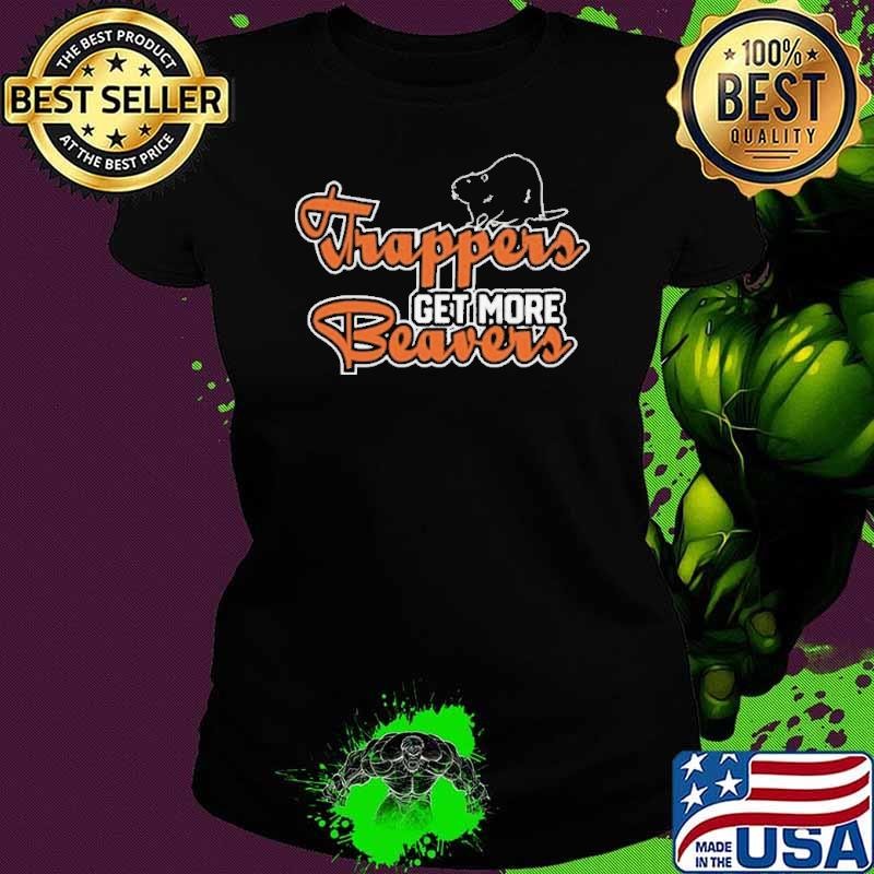 Trapper Get More Beavers Trapping Hunting Trap shirt