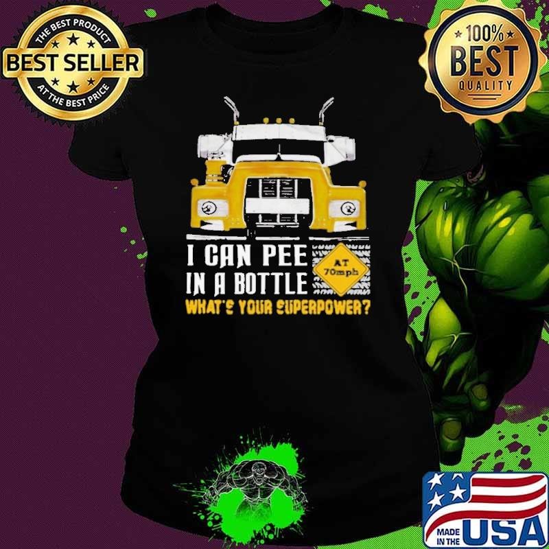 Trucker I Can Pee In A Bottle What’s Your Superpower shirt