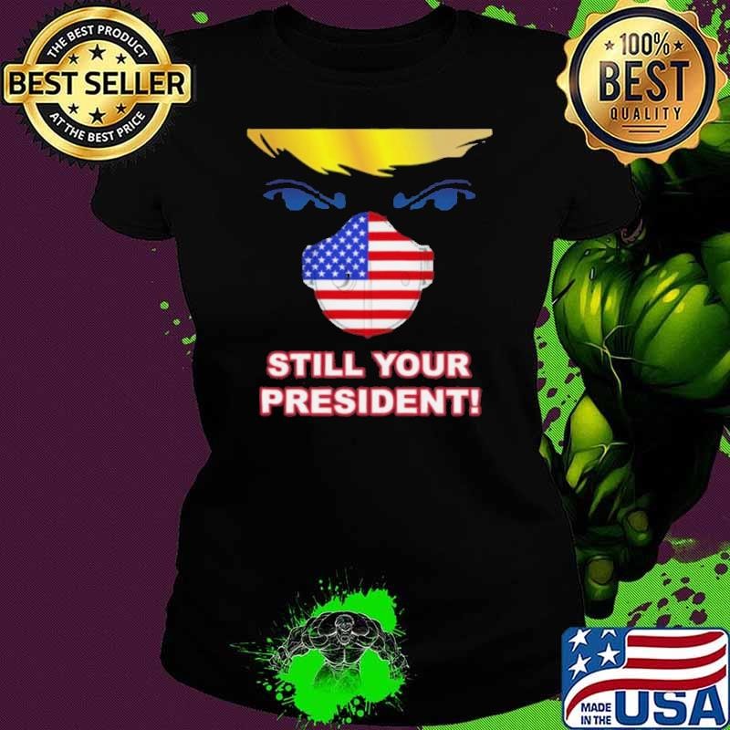 Trump 2020 Still Your President Election Winner Mask Flag shirt