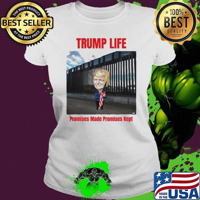 Trump life Promises Made Promises Kept shirt