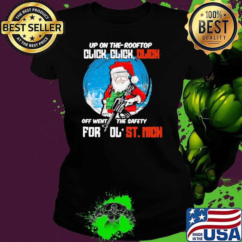 Up On The Rooftop Click Click Click Off Went The Safety for ol’ ST.Nick Santa Claus Christmas shirt