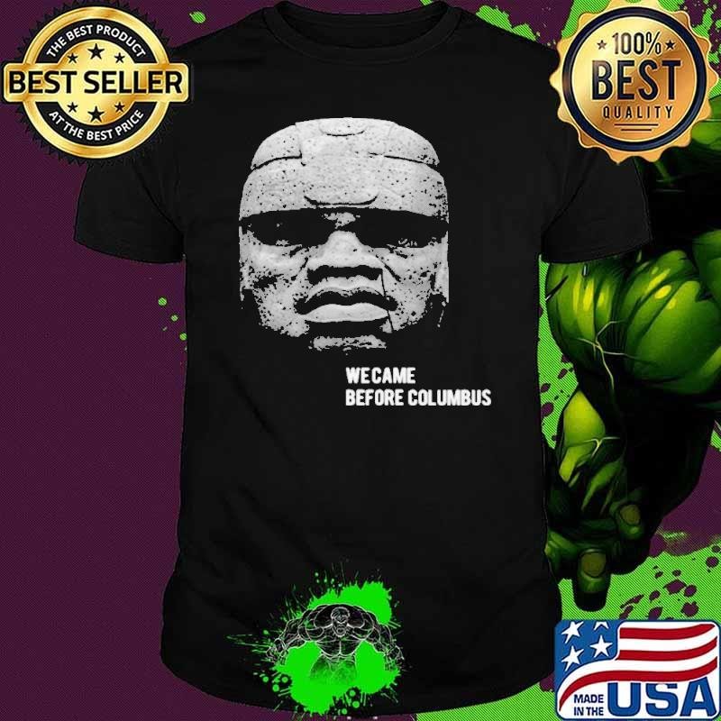 We Came Before Columbus shirt