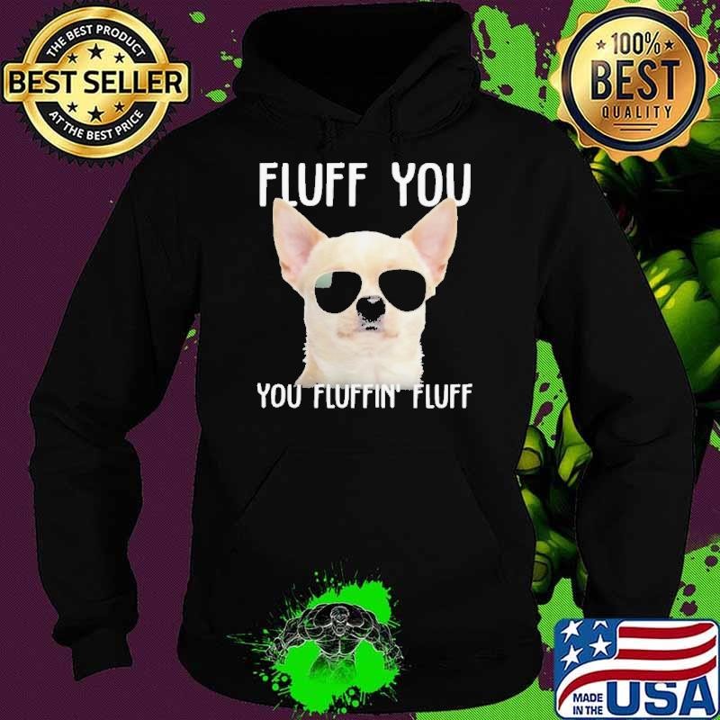 White Chihuahua sunglass fluff you you fluffin fluff Hoodie