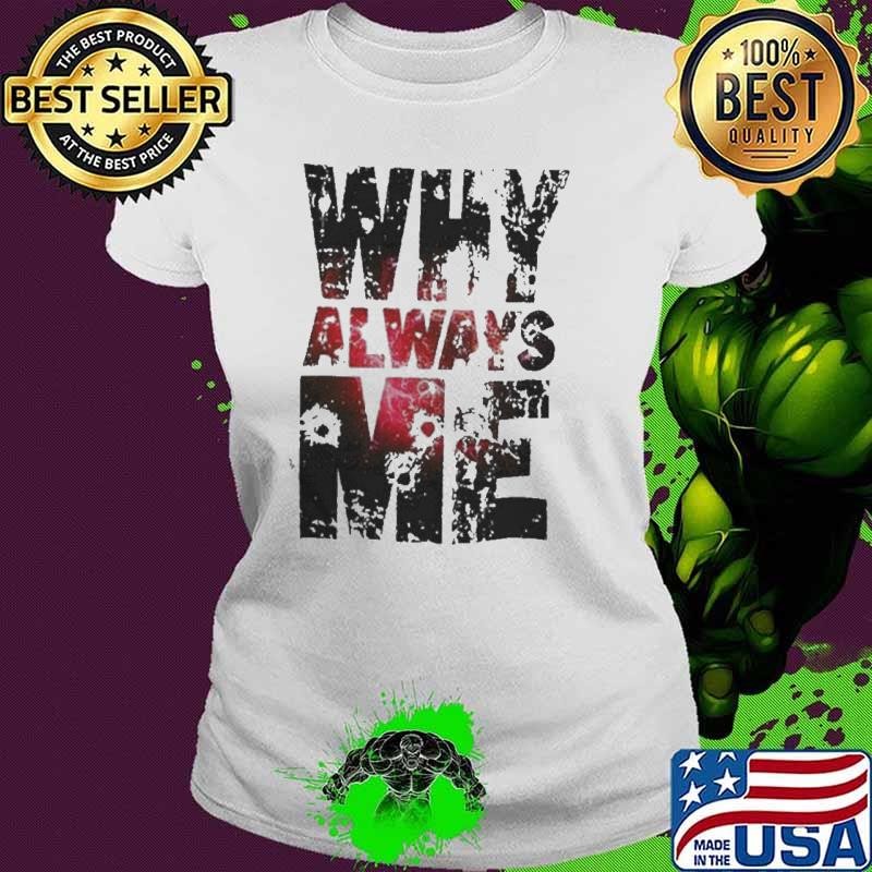 Why always me shirt
