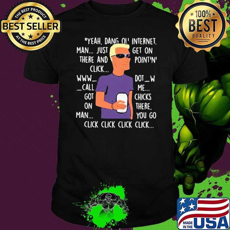 Yeah Dang Ol Internet Man Just Get On There And Point And Click Unisex