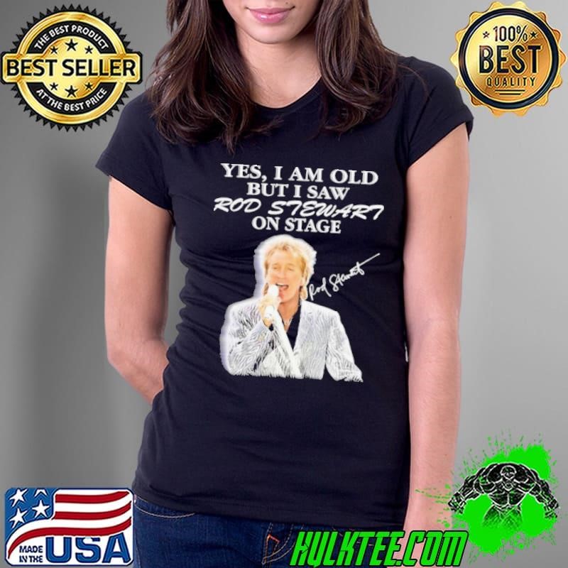 Yes I Am Old But I Saw Rod Stewart On Stage Signature Ladies Tee