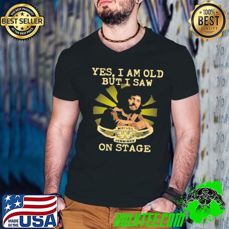 Yes I Am Old But I Saw Waylon Jennings On Stage shirt
