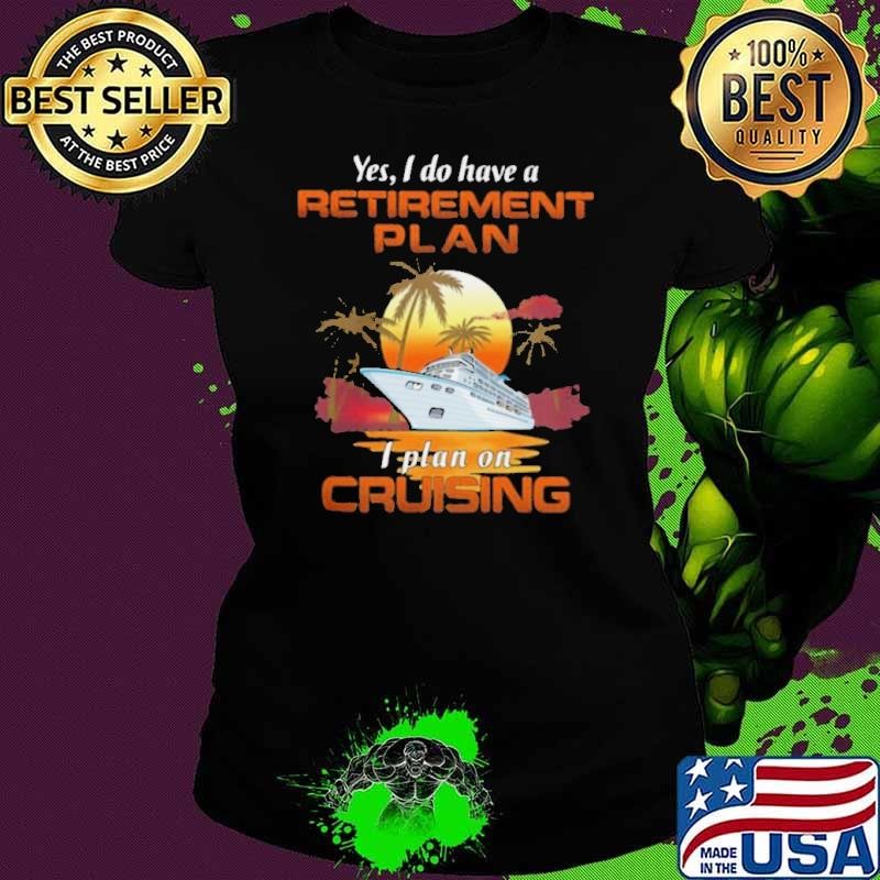 Yes I Do Have A Retirement Plan I Plan On Cruising Sunset Boat shirt