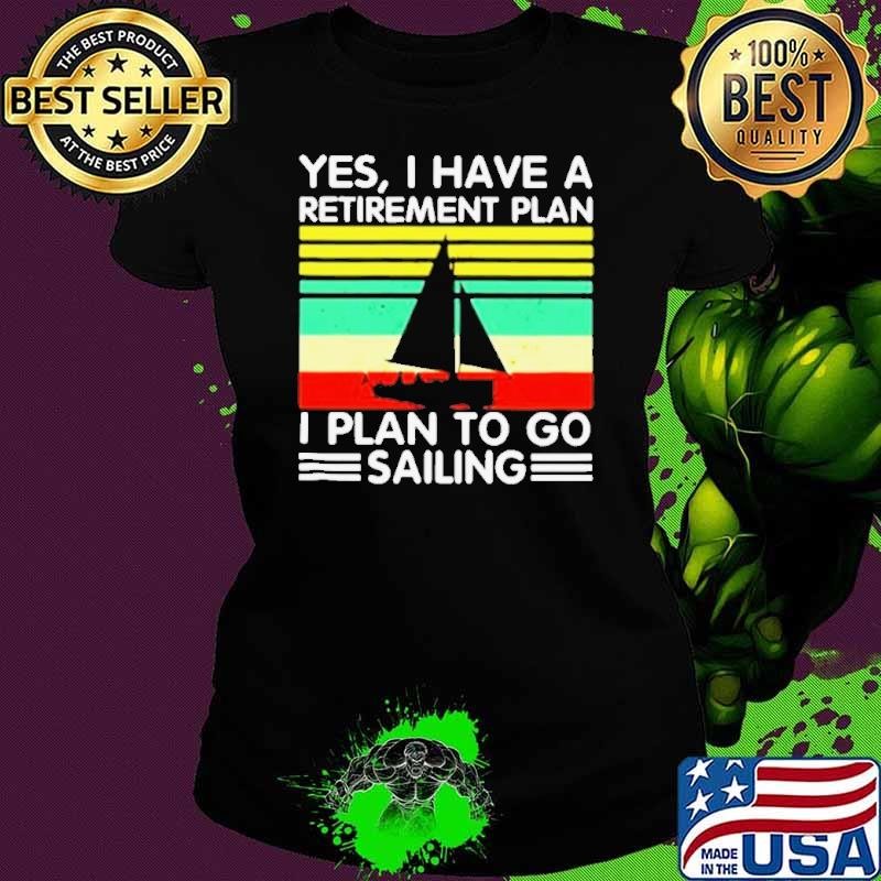 Yes I have a retirement plan I plan to go sailing vintage shirt
