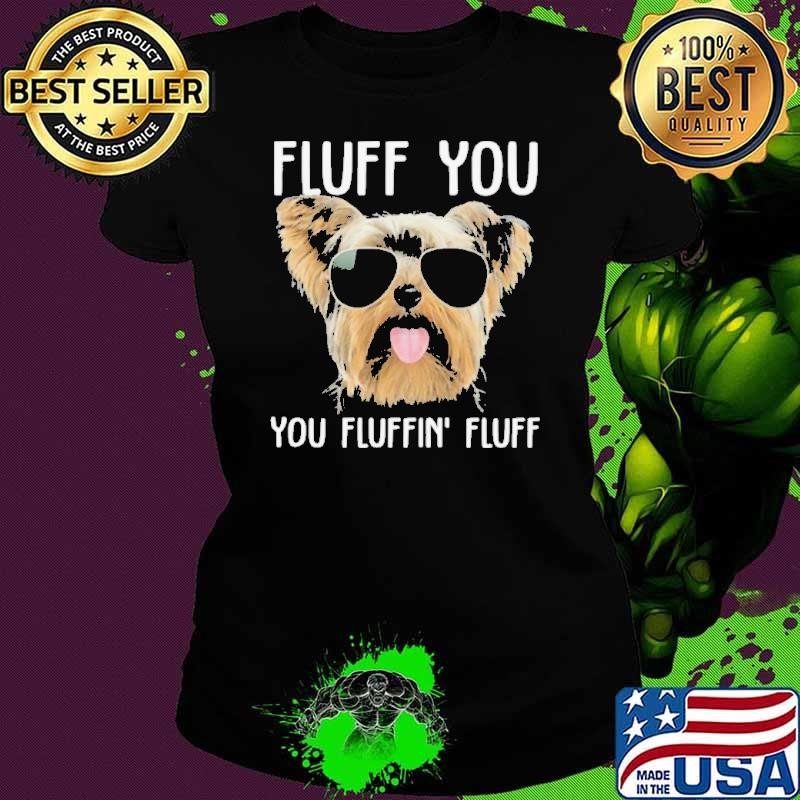 Yorkshire Terrier sunglass fluff you you fluffin fluff shirt