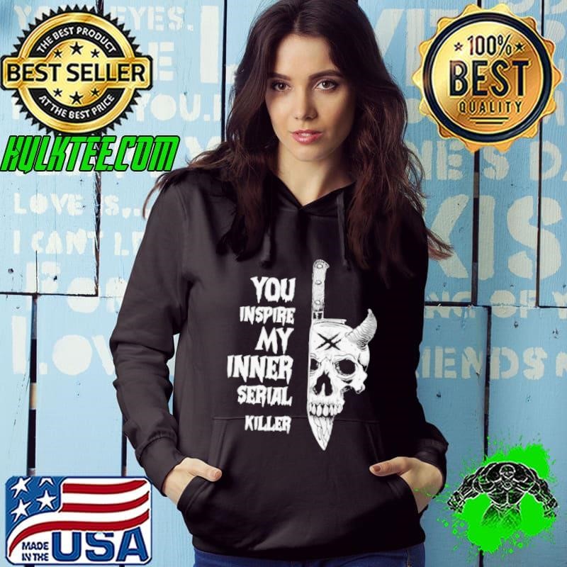 You Inspire My Inner Serial Killer Hoodie