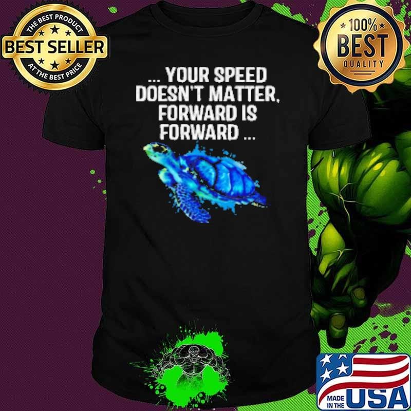 Your Speed Doesn't Matter, Forward Is Forward Shirt