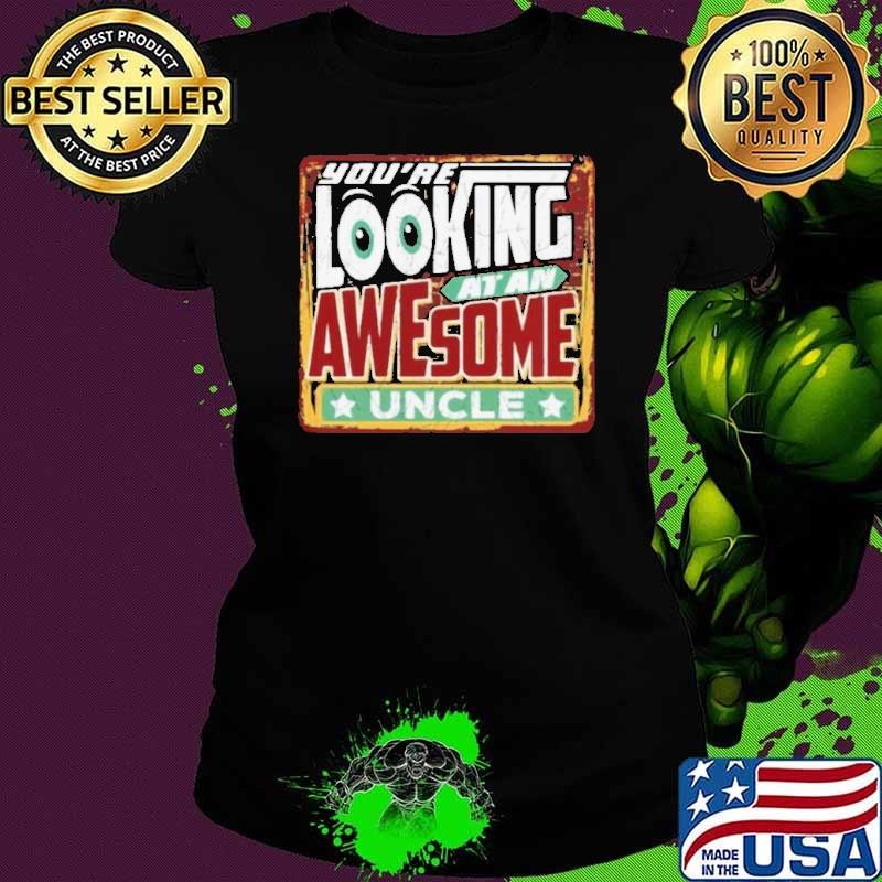 You’re Looking At An Awesome Uncle shirt
