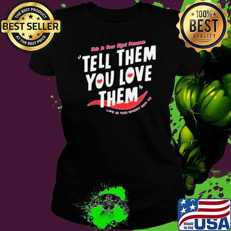 this is your sign presents tell them you love them crewneck shirt shirt life is too short not to shirt