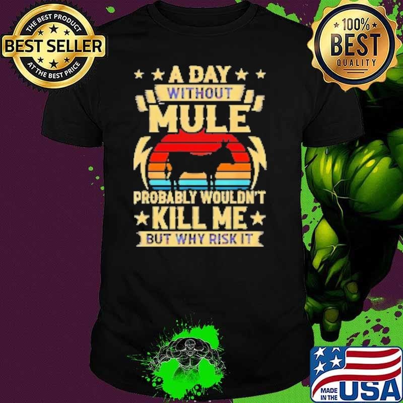 A day without mule probably wouldn't kill me but why risk it Unisex