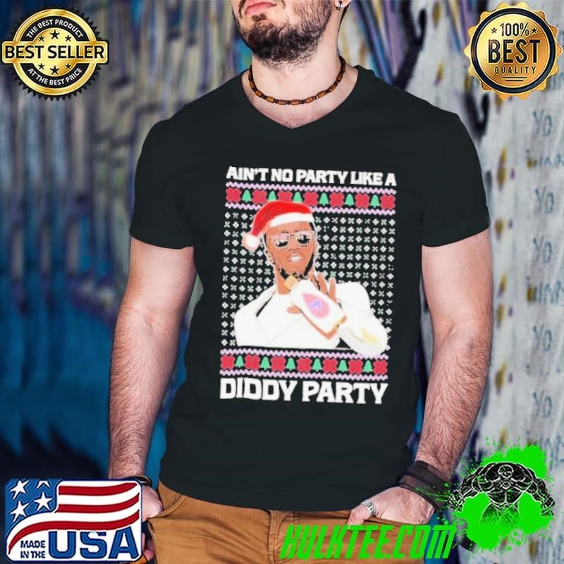 Ain’t No Party Like A Diddy Party Ugly Christmas Shirt