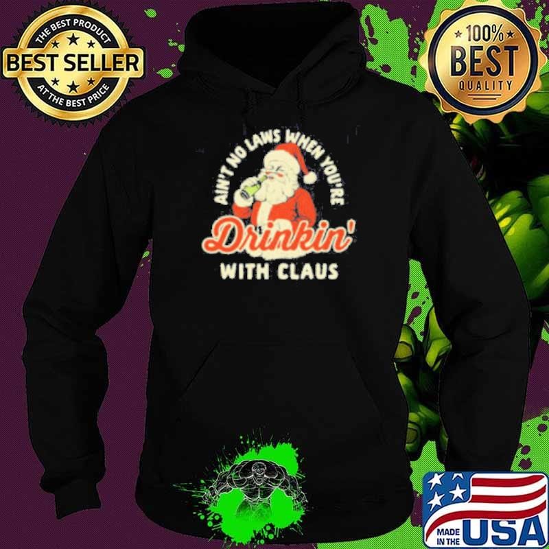 Ain’t no laws when you’re drinking with Santa Claus Christmas Hoodie