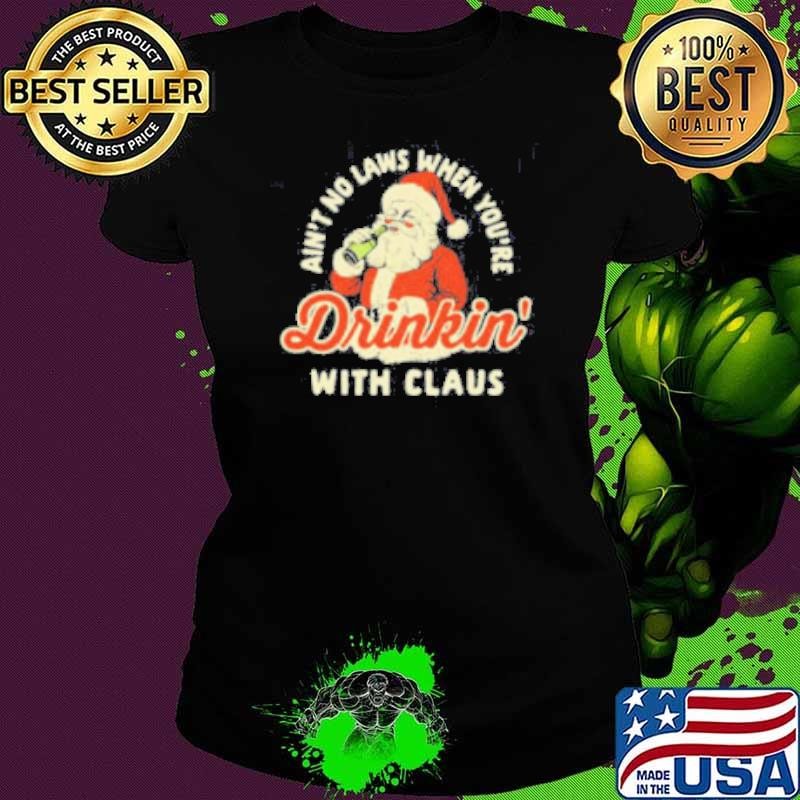 Ain’t no laws when you’re drinking with Santa Claus Christmas Ladies tee