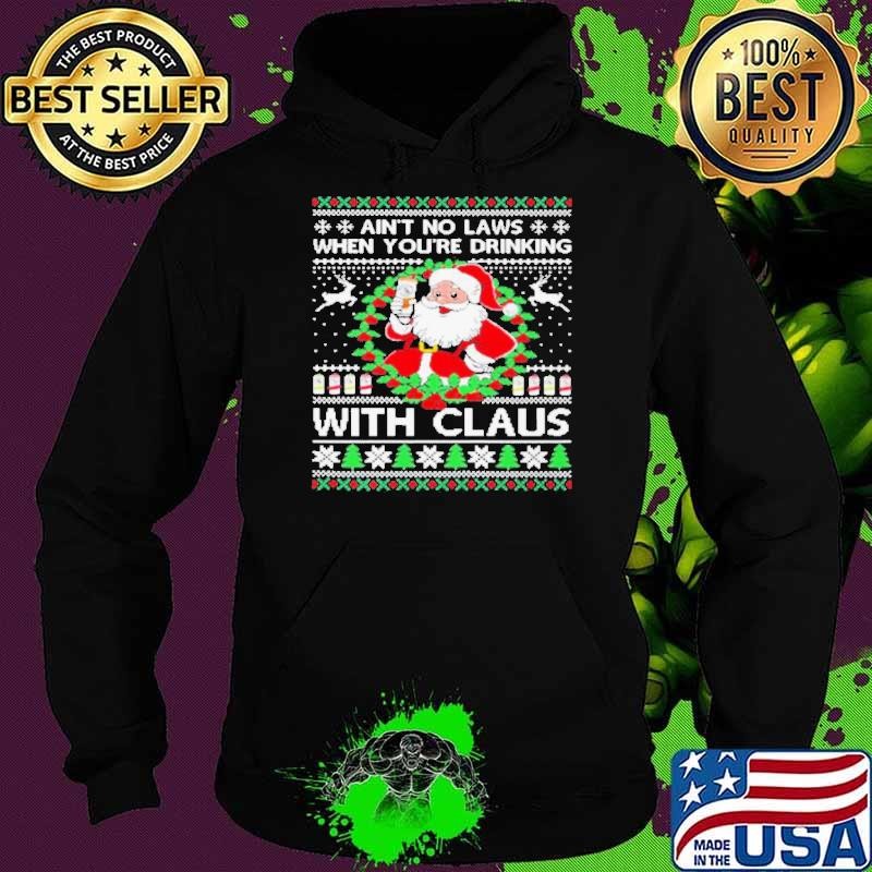 Aint no laws when youre drinking with claus white claw ugly shirt