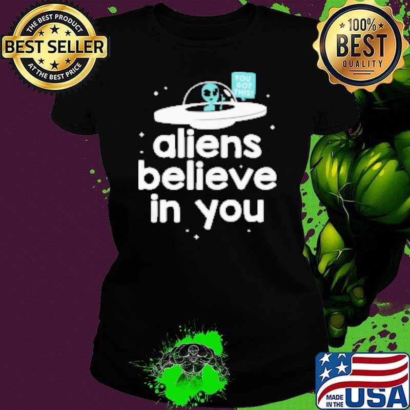 Aliens Believe In You Shirt