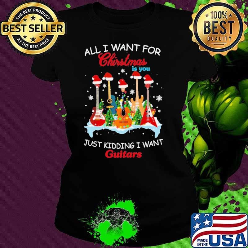 All I Want For Christmas Is You Just Kidding I Want Guitars Christmas Tree Ladies tee