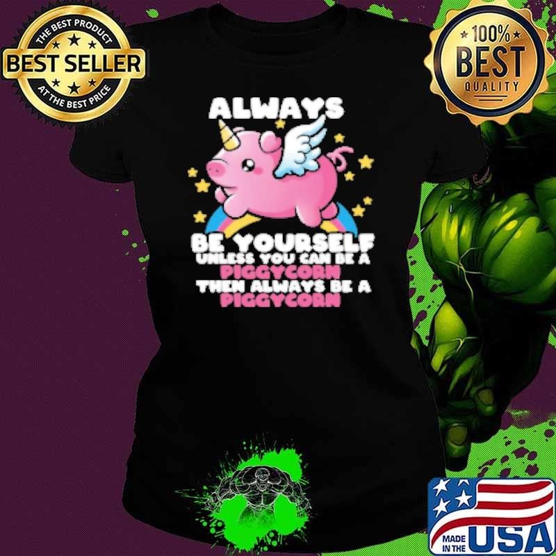 Always Be Yourself Unless You Can Be A piggycorn Shirt