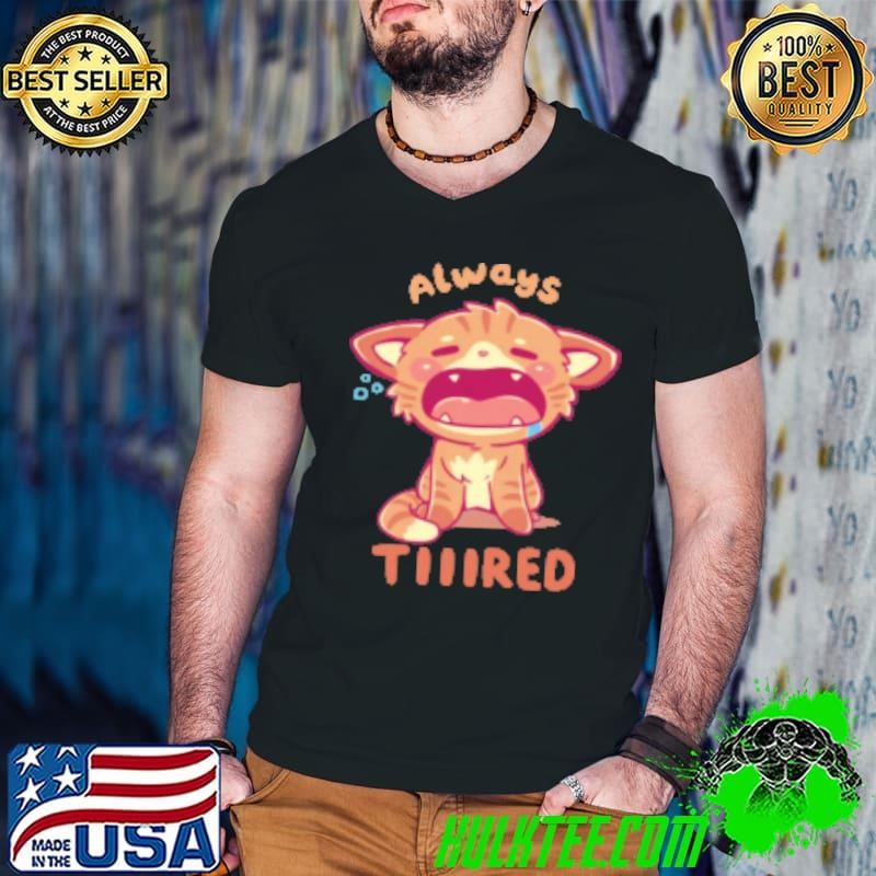 Always Tiiired Shirt