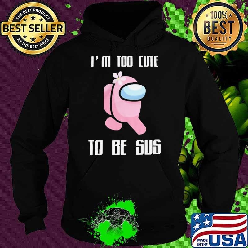 Among Us I’m Too Cute To Be Sus Hoodie