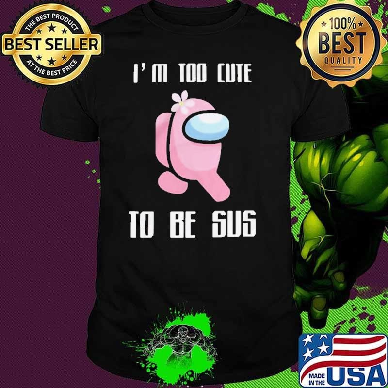 Among Us I’m Too Cute To Be Sus Unisex