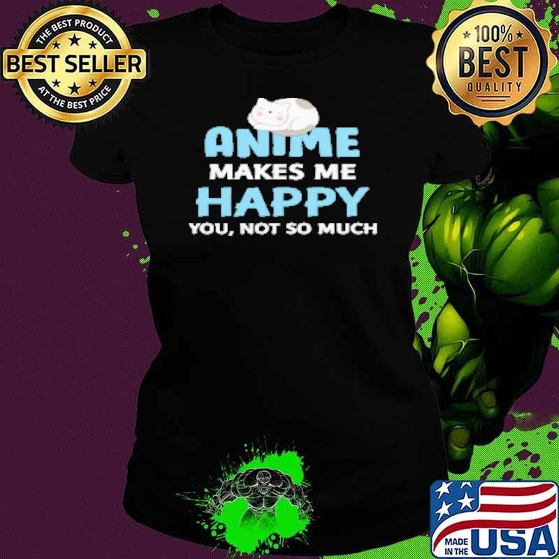 Anime makes me happy Shirt