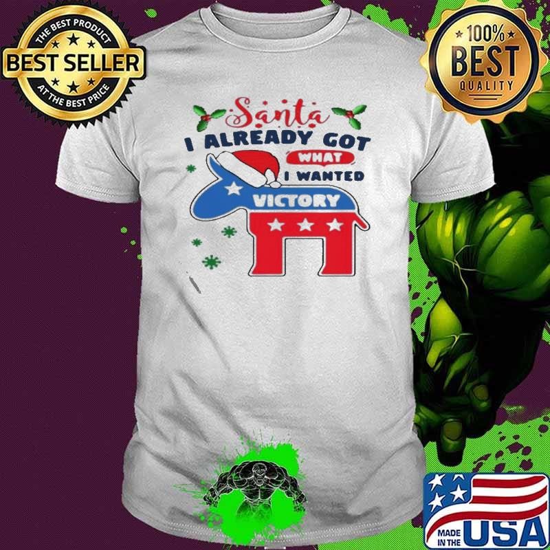 Awesome Joe Biden Santa I Already Got What I Wanted Victory Christmas shirt