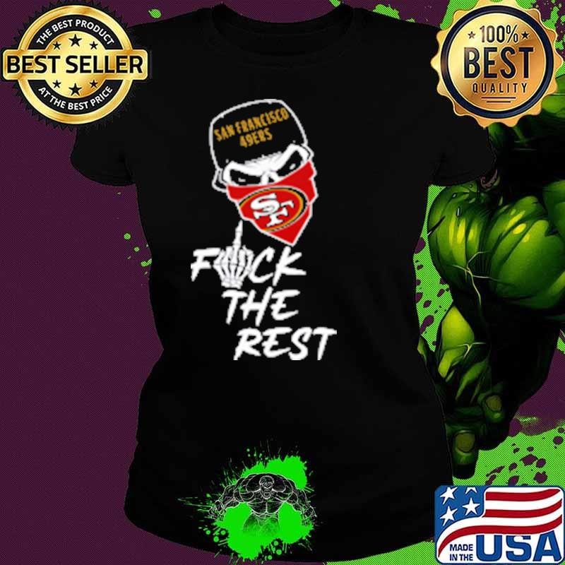 Awesome San Francisco 49ers Fuck The Rest Shirt