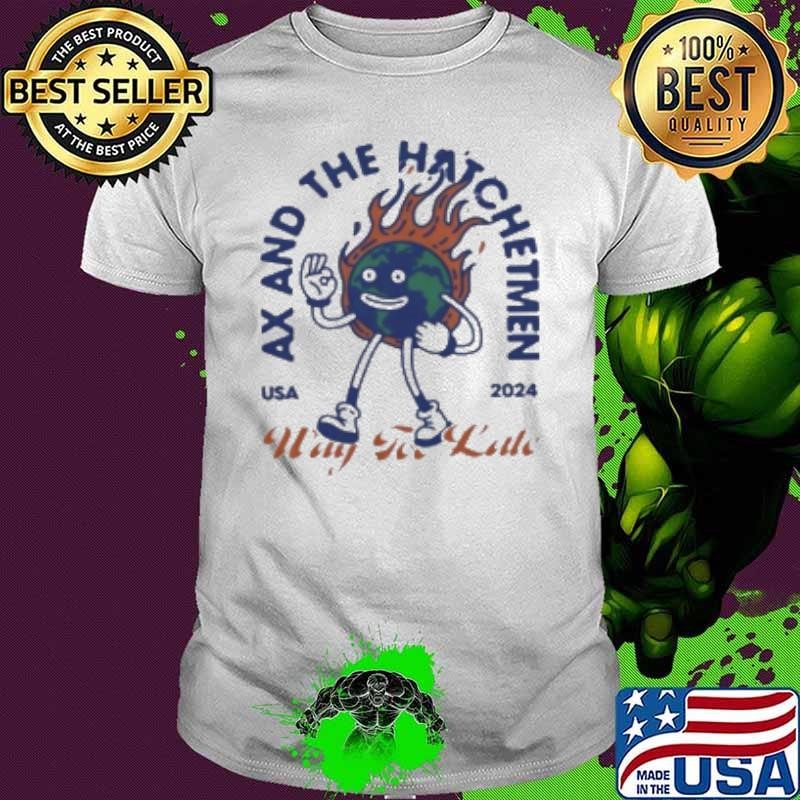 Ax And The Hatchetmen Usa 2024 Way For Late Shirt