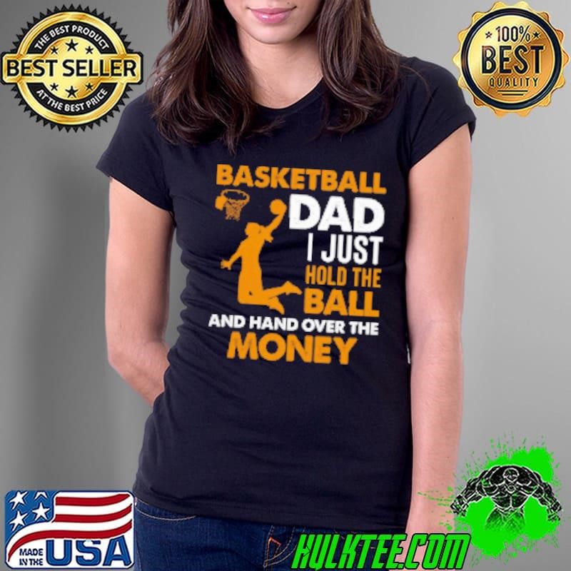 BASKETBALL DAD JUST HOLD THE BALL AND HAND OVER Ladies Tee