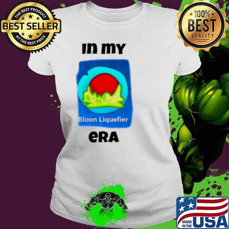 Bloon liquefier in my era Shirt