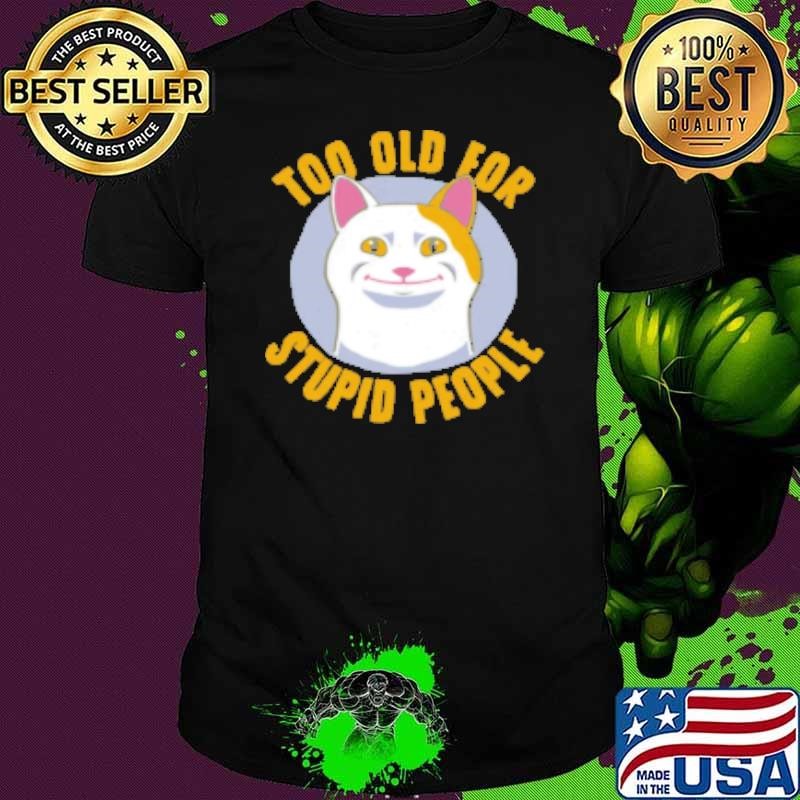 Cat Funny Old For Stupid People Shirt