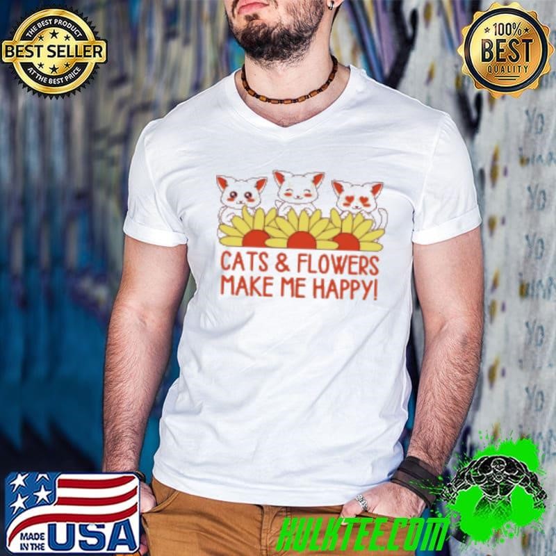 Cats and Flowers Make Me Happy Shirt