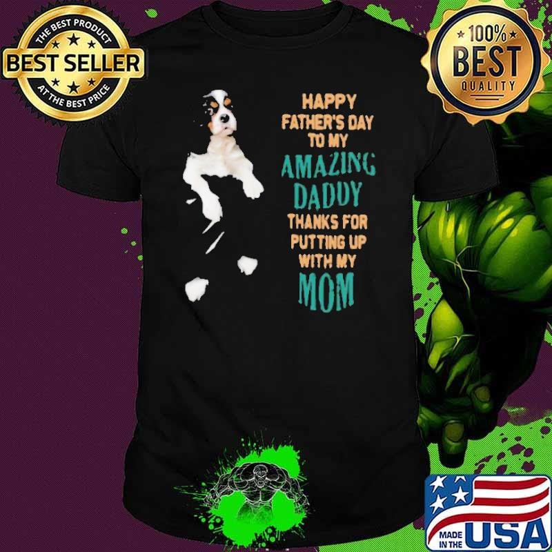 Cavalier Happy Father’s Day To My Amazing Daddy Thanks For Putting Up With My Up shirt