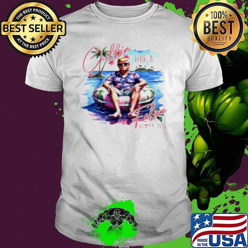 Chillin like a felon summer 2024 Trump Shirt