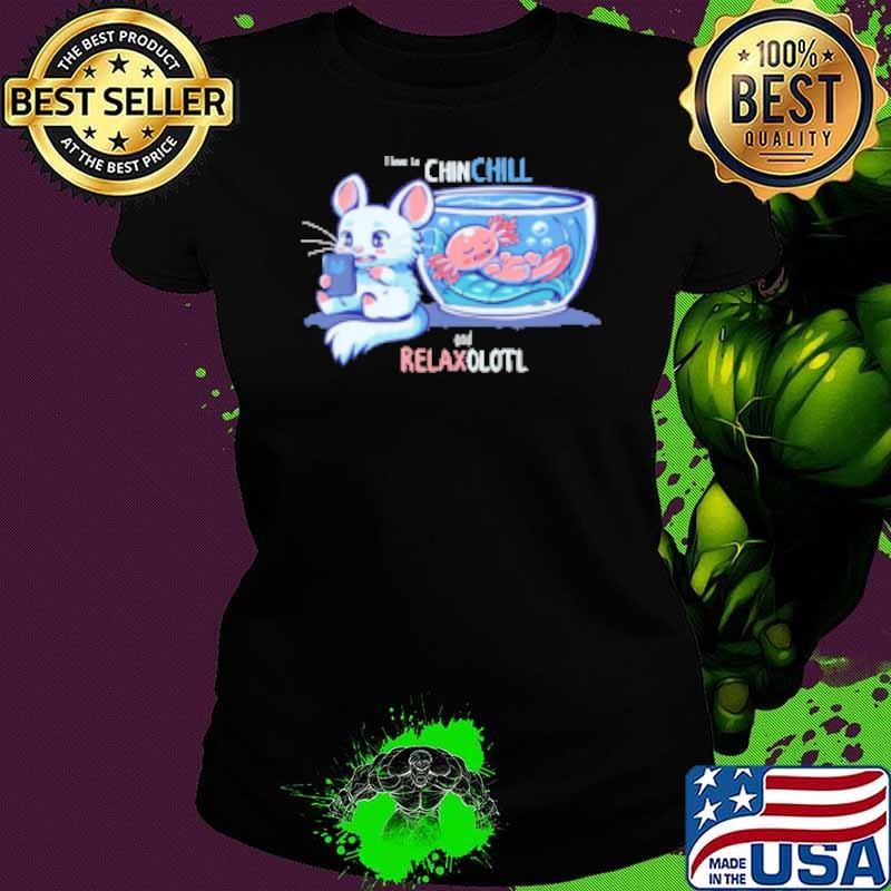 Chinchill and RelaxOLOTL Shirt