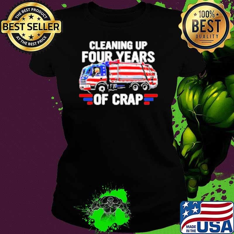 Cleaning up four years of crap Trump Shirt