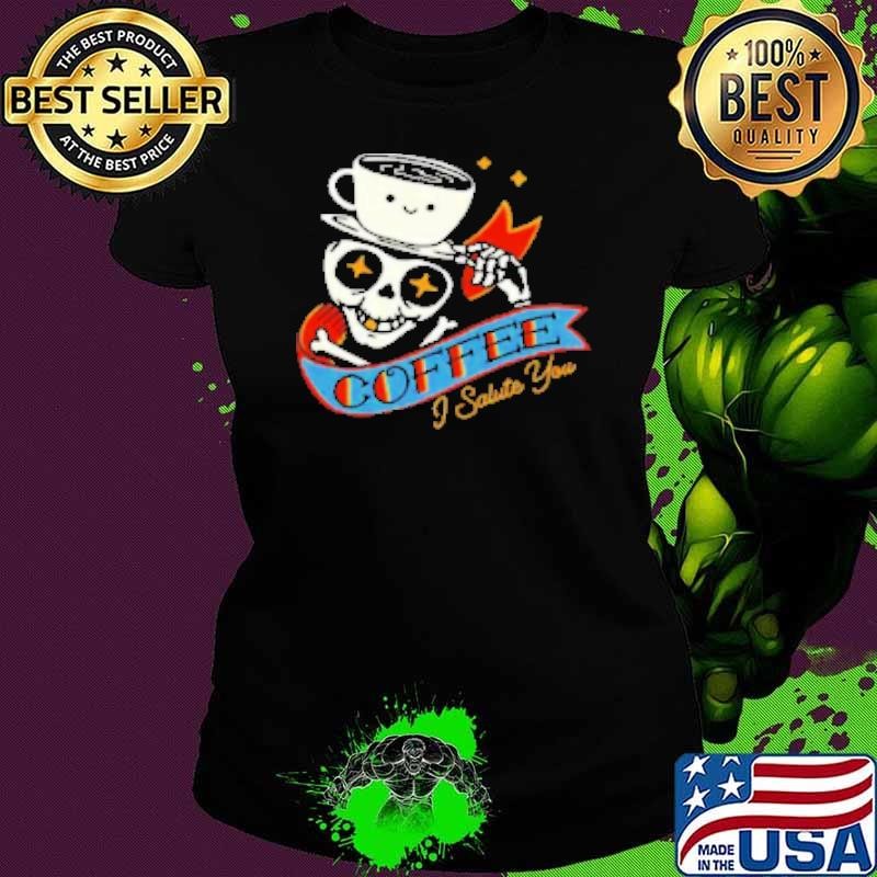 Coffee I salute You Ladies tee