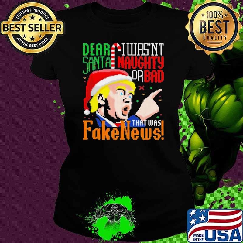 Dear Santa I Wasn’t Naughty Or Bad That Was Fake News Trump Ugly Christmas Ladies tee