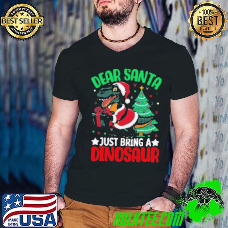 Dear santa just bring a dinosaur christmas Shirt