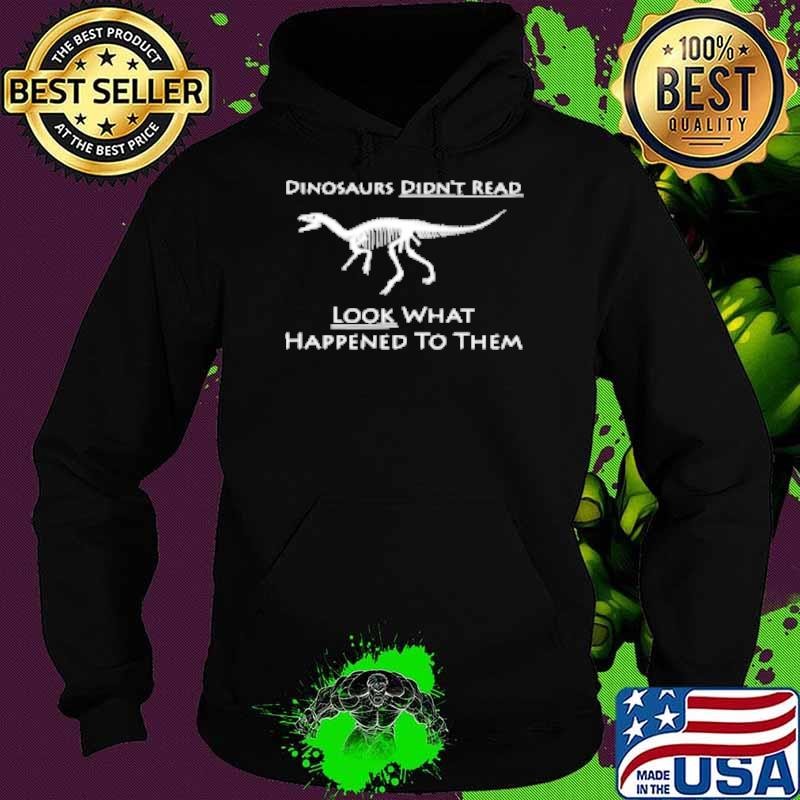 Dinosaurs Didn't Read Look What Happened To Them Hoodie