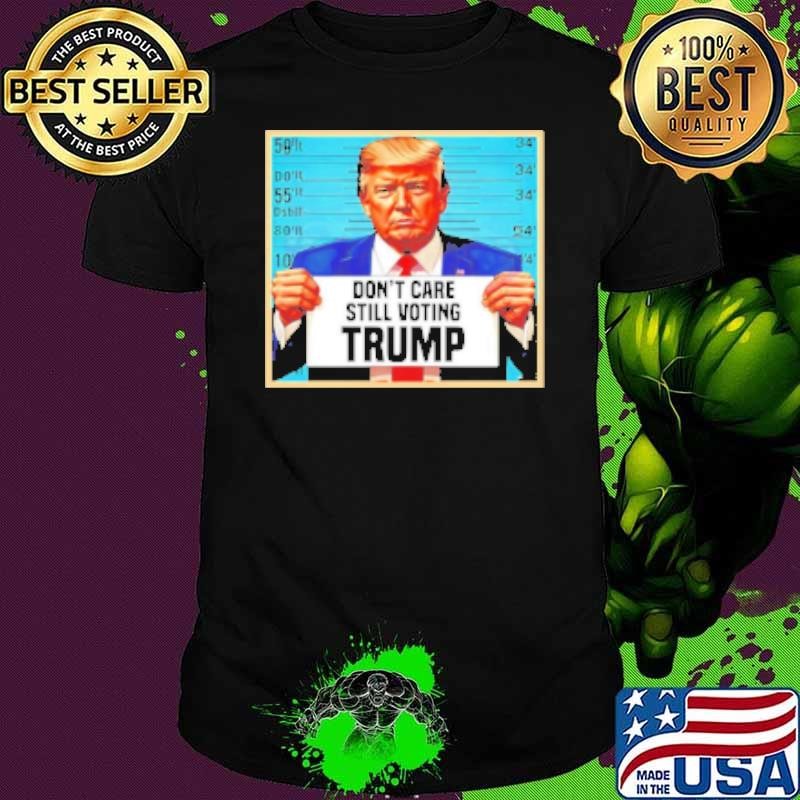 Don't care still supporting Trump mugshot Shirt