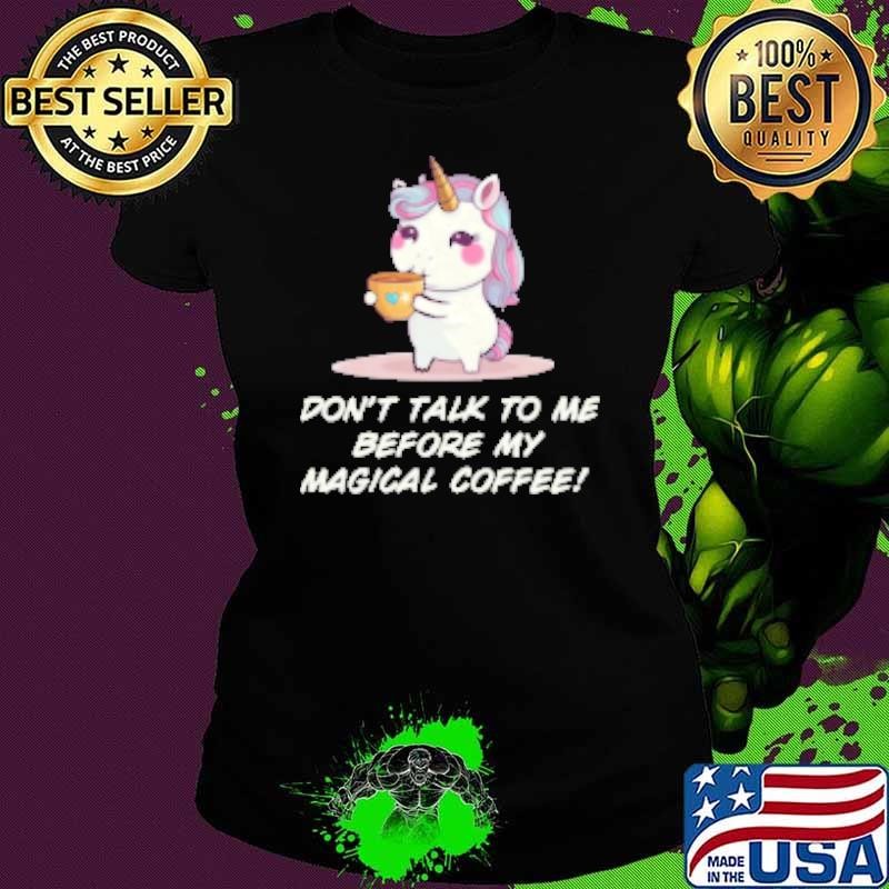 Don't talk to me before my magical coffee Shirt