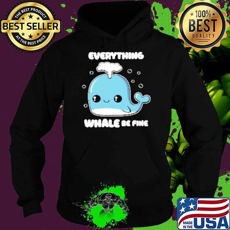 Everything whale be fine Hoodie